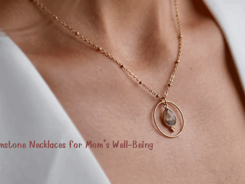 Healing Gemstone Necklaces for Mom’s Well-Being