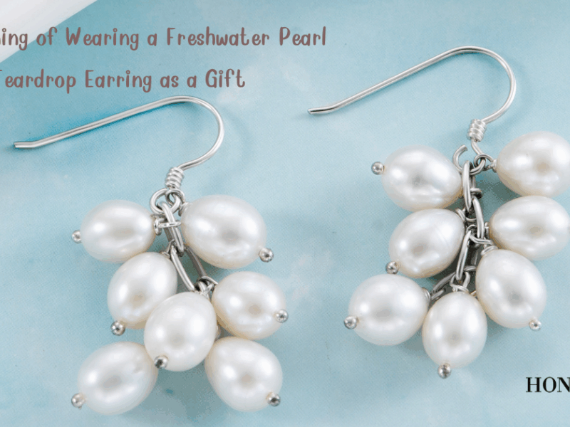 The Meaning of Wearing a Freshwater Pearl Teardrop Earring as a Gift