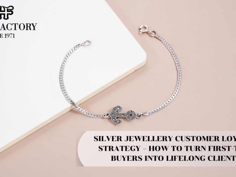 SILVER JEWELLERY CUSTOMER LOYALTY STRATEGY – HOW TO TURN FIRST-TIME BUYERS INTO LIFELONG CLIENTS
