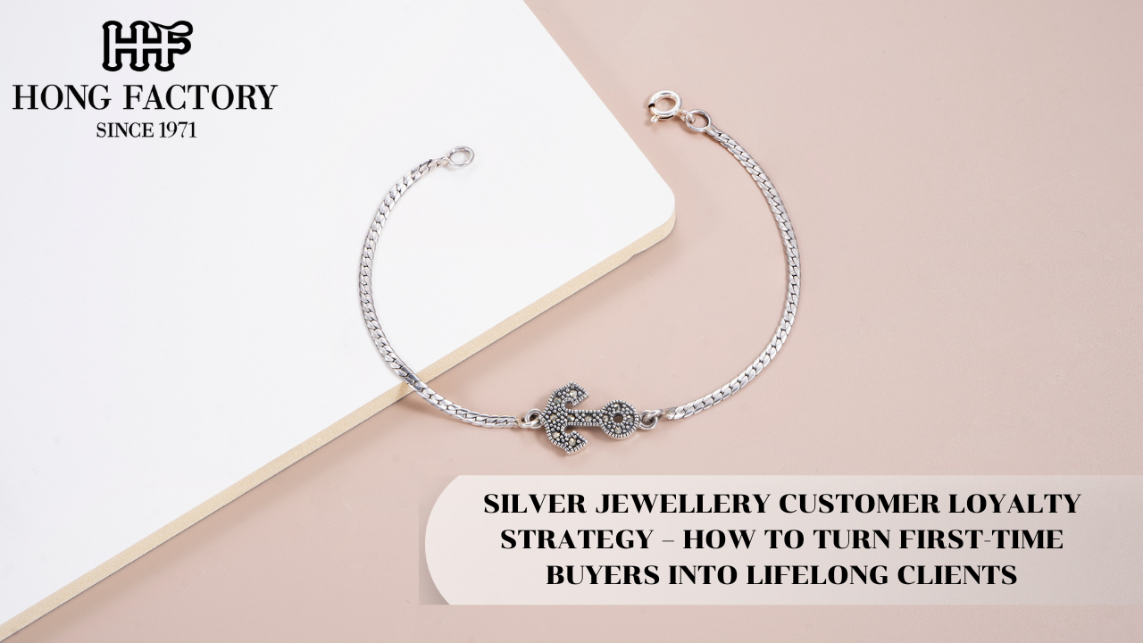 SILVER JEWELLERY CUSTOMER LOYALTY STRATEGY – HOW TO TURN FIRST-TIME BUYERS INTO LIFELONG CLIENTS