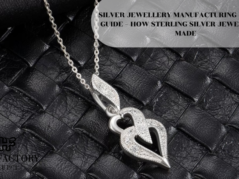 SILVER JEWELLERY MANUFACTURING PROCESS GUIDE – HOW STERLING SILVER JEWELLERY IS MADE