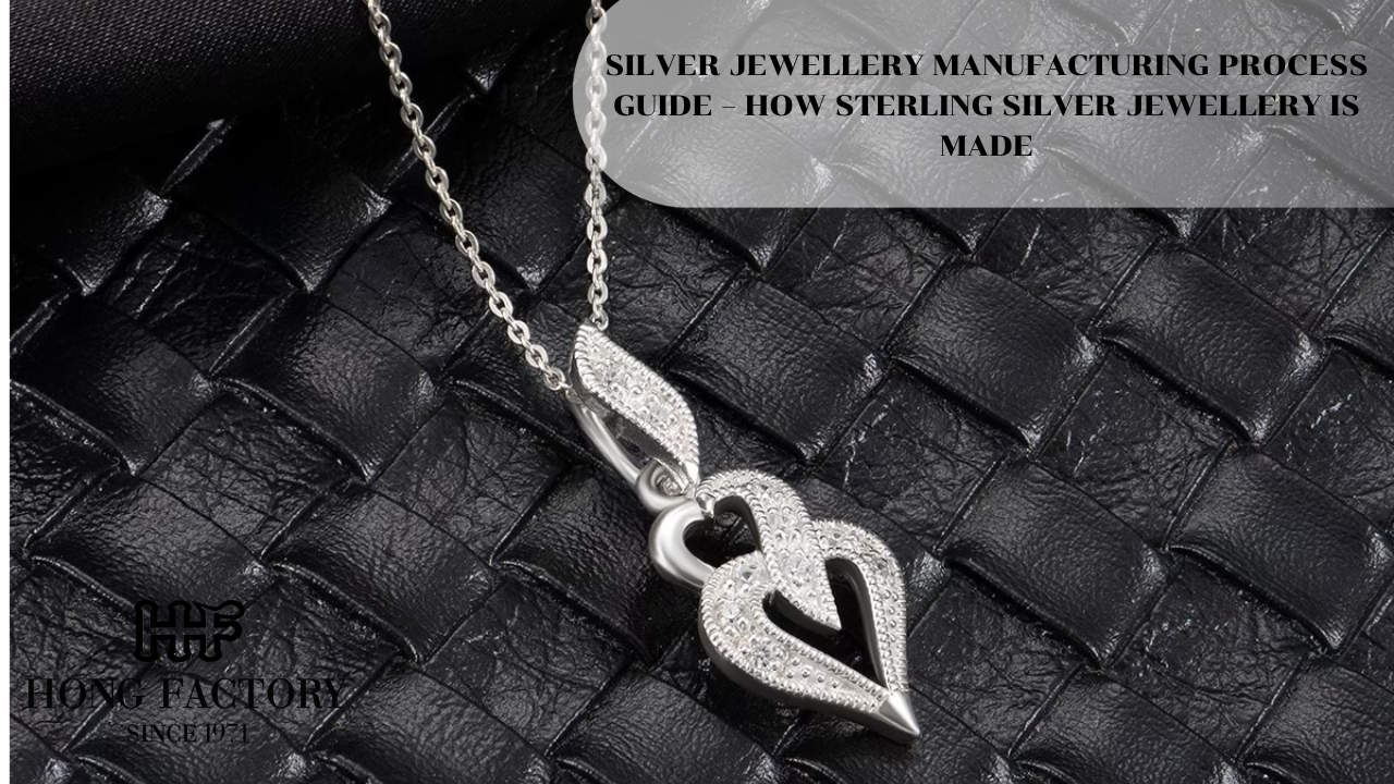 SILVER JEWELLERY MANUFACTURING PROCESS GUIDE – HOW STERLING SILVER JEWELLERY IS MADE