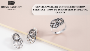 SILVER JEWELLERY CUSTOMER RETENTION STRATEGY – HOW TO TURN BUYERS INTO LOYAL CLIENTS
