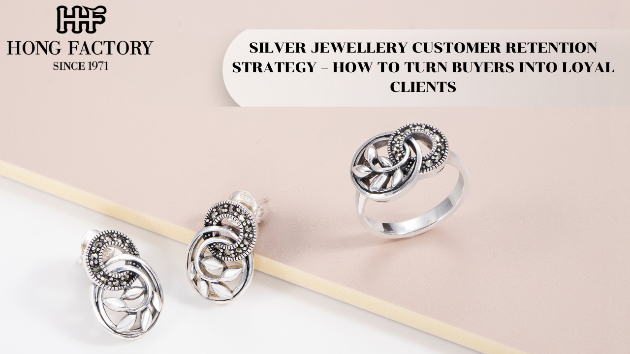 SILVER JEWELLERY CUSTOMER RETENTION STRATEGY – HOW TO TURN BUYERS INTO LOYAL CLIENTS