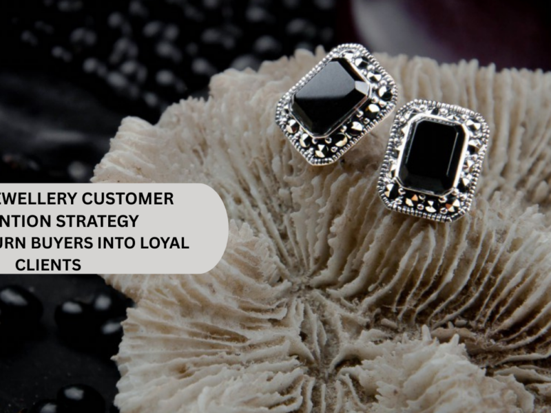 SILVER JEWELLERY CUSTOMER RETENTION STRATEGY – HOW TO TURN BUYERS INTO LOYAL CLIENTS