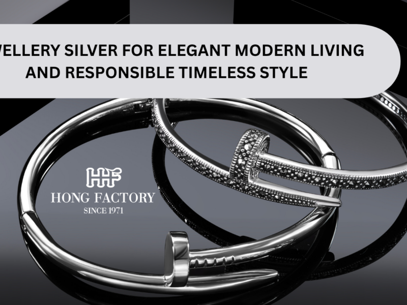JEWELLERY SILVER FOR ELEGANT MODERN LIVING AND RESPONSIBLE TIMELESS STYLE