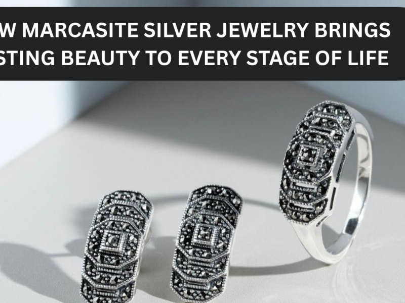 How Marcasite Silver Jewelry Brings Lasting Beauty to Every Stage of Life
